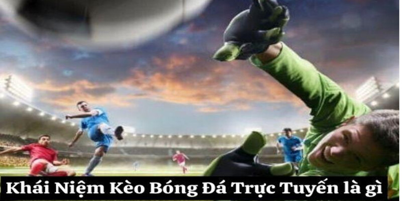 Khai Niem Ve Keo Bong Da Truc Tuyen la gi