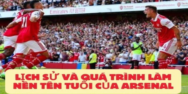 Lich Su Va Qua Trinh Lam Nen Ten Tuoi Cua Arsenal