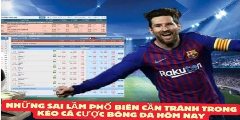Nhung sai lam pho bien can tranh trong keo ca cuoc bong da hom nay