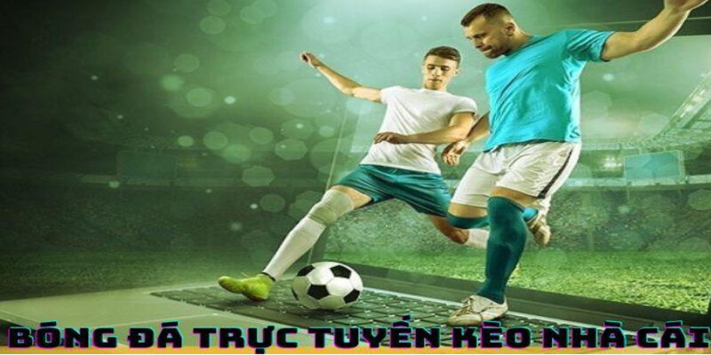 Tim Hieu ve Bong Da Truc Tuyen Keo Nha Cai la Gi 1
