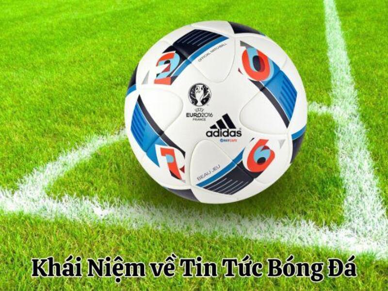 tin tuc bong da 3 Khái Niệm về Tin Tức Bóng Đá