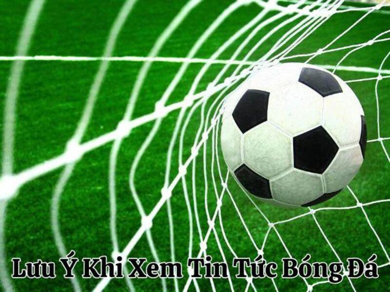 tin tuc bong da 7 Lưu Ý Khi Xem Tin Tức Bóng Đá