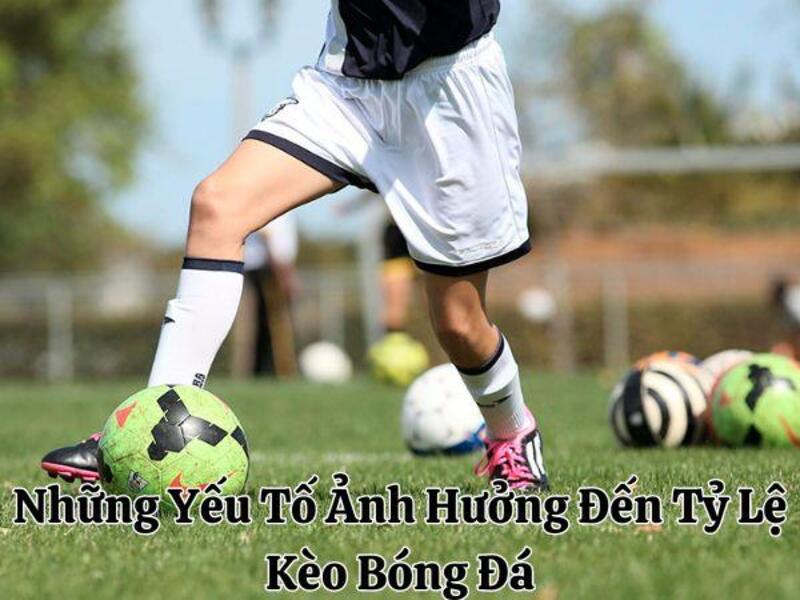 ty le keo bong da 6 Những Yếu Tố Ảnh Hưởng Đến Tỷ Lệ Kèo Bóng Đá